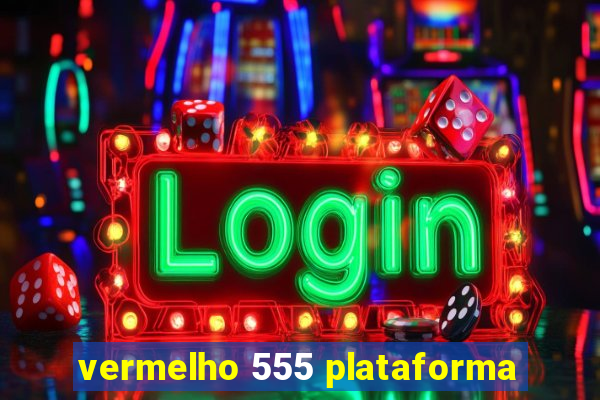 vermelho 555 plataforma